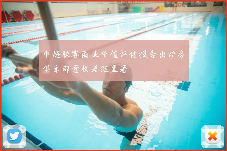 中超联赛商业价值评估报告出炉各俱乐部营收差距显著