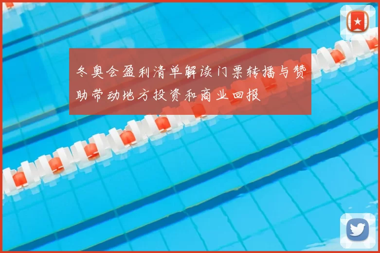 冬奥会盈利清单解读门票转播与赞助带动地方投资和商业回报
