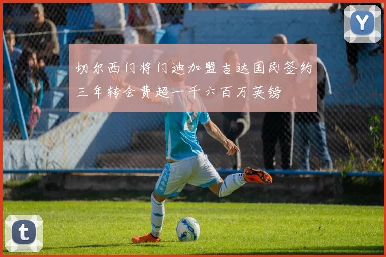 切尔西门将门迪加盟吉达国民签约三年转会费超一千六百万英镑